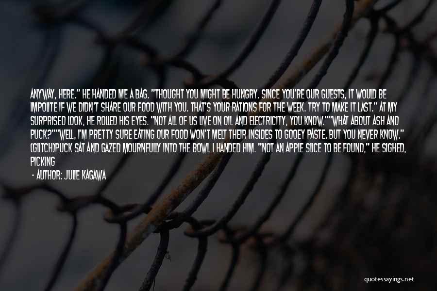 Julie Kagawa Quotes: Anyway, Here. He Handed Me A Bag. Thought You Might Be Hungry. Since You're Our Guests, It Would Be Impolite