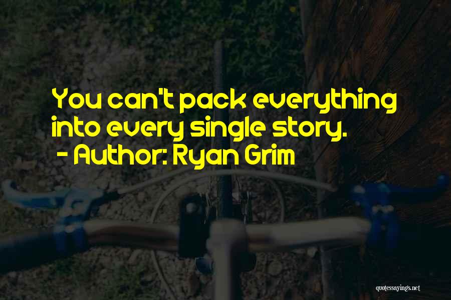 Ryan Grim Quotes: You Can't Pack Everything Into Every Single Story.