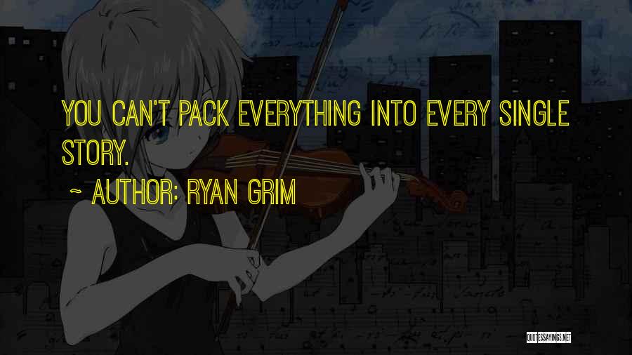 Ryan Grim Quotes: You Can't Pack Everything Into Every Single Story.