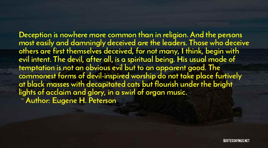 Eugene H. Peterson Quotes: Deception Is Nowhere More Common Than In Religion. And The Persons Most Easily And Damningly Deceived Are The Leaders. Those