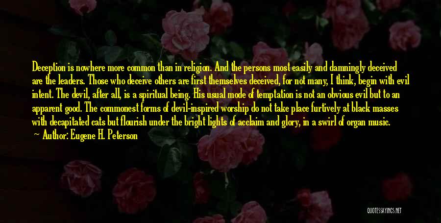 Eugene H. Peterson Quotes: Deception Is Nowhere More Common Than In Religion. And The Persons Most Easily And Damningly Deceived Are The Leaders. Those
