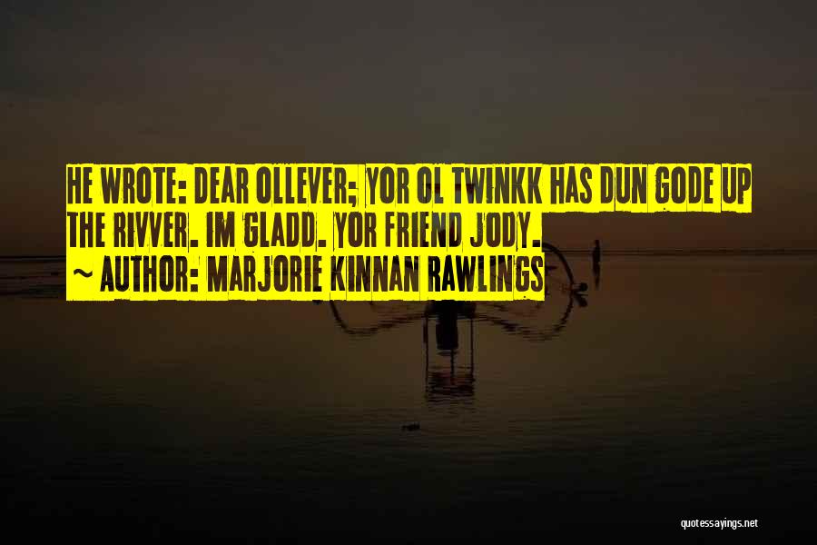 Marjorie Kinnan Rawlings Quotes: He Wrote: Dear Ollever; Yor Ol Twinkk Has Dun Gode Up The Rivver. Im Gladd. Yor Friend Jody.