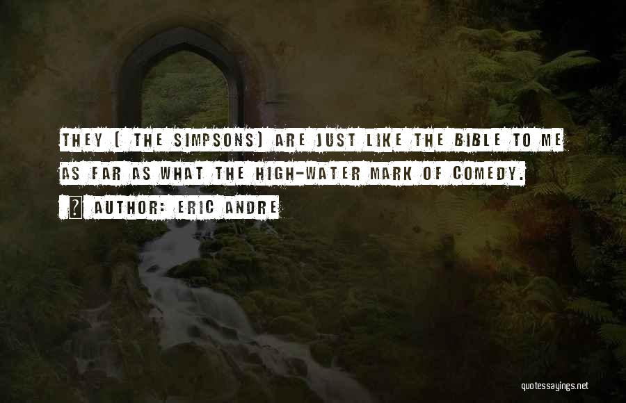 Eric Andre Quotes: They [ The Simpsons] Are Just Like The Bible To Me As Far As What The High-water Mark Of Comedy.
