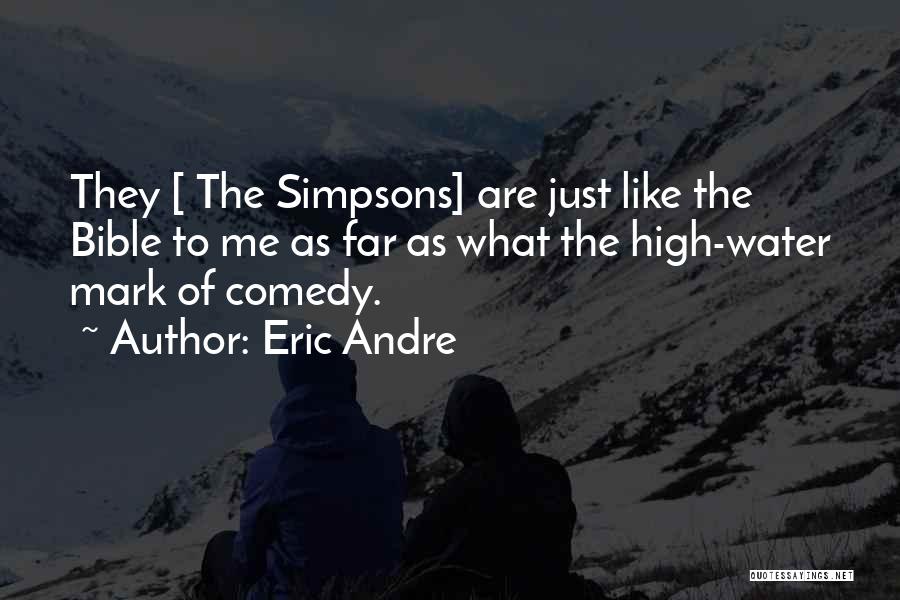 Eric Andre Quotes: They [ The Simpsons] Are Just Like The Bible To Me As Far As What The High-water Mark Of Comedy.