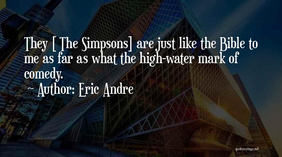 Eric Andre Quotes: They [ The Simpsons] Are Just Like The Bible To Me As Far As What The High-water Mark Of Comedy.