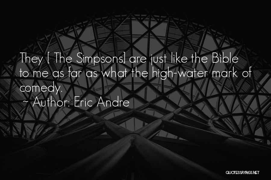 Eric Andre Quotes: They [ The Simpsons] Are Just Like The Bible To Me As Far As What The High-water Mark Of Comedy.