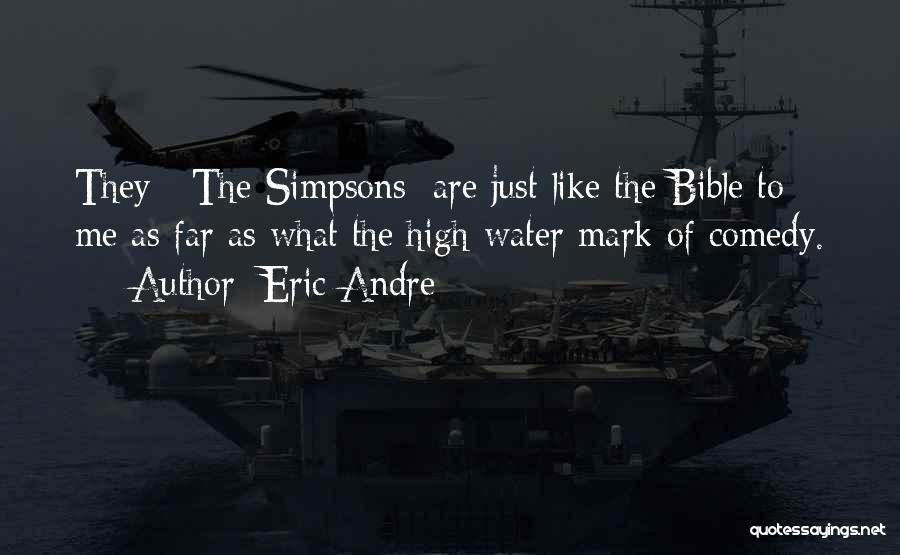 Eric Andre Quotes: They [ The Simpsons] Are Just Like The Bible To Me As Far As What The High-water Mark Of Comedy.