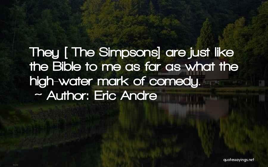 Eric Andre Quotes: They [ The Simpsons] Are Just Like The Bible To Me As Far As What The High-water Mark Of Comedy.