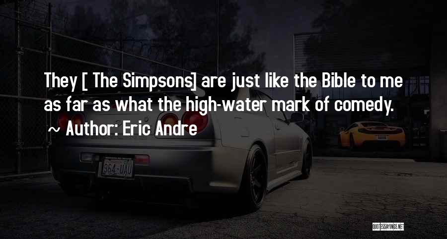 Eric Andre Quotes: They [ The Simpsons] Are Just Like The Bible To Me As Far As What The High-water Mark Of Comedy.