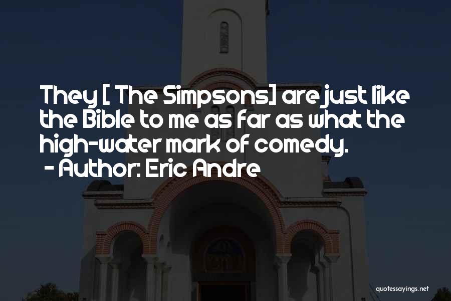 Eric Andre Quotes: They [ The Simpsons] Are Just Like The Bible To Me As Far As What The High-water Mark Of Comedy.