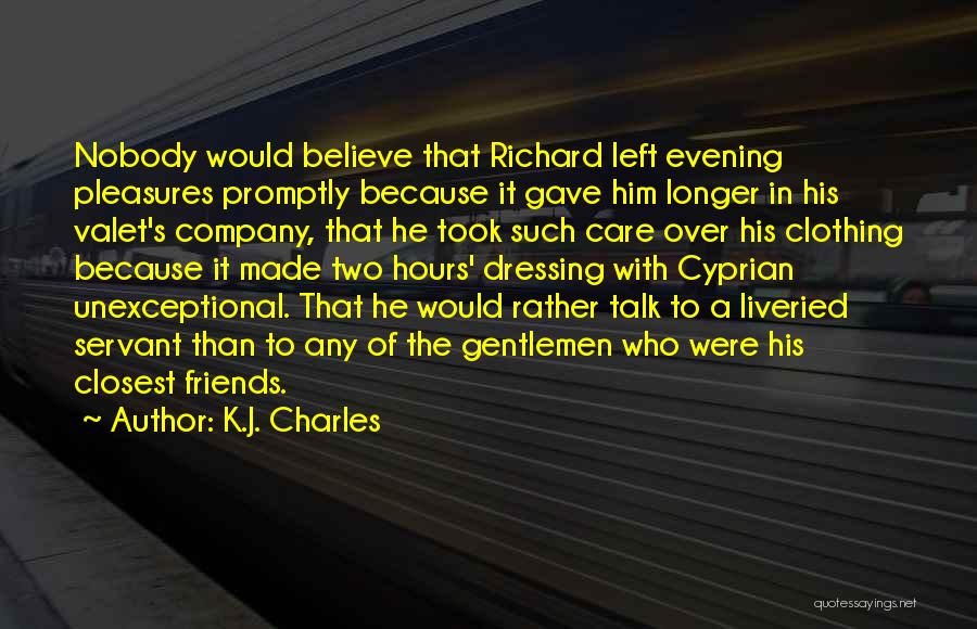 K.J. Charles Quotes: Nobody Would Believe That Richard Left Evening Pleasures Promptly Because It Gave Him Longer In His Valet's Company, That He