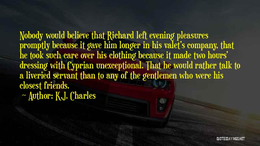 K.J. Charles Quotes: Nobody Would Believe That Richard Left Evening Pleasures Promptly Because It Gave Him Longer In His Valet's Company, That He