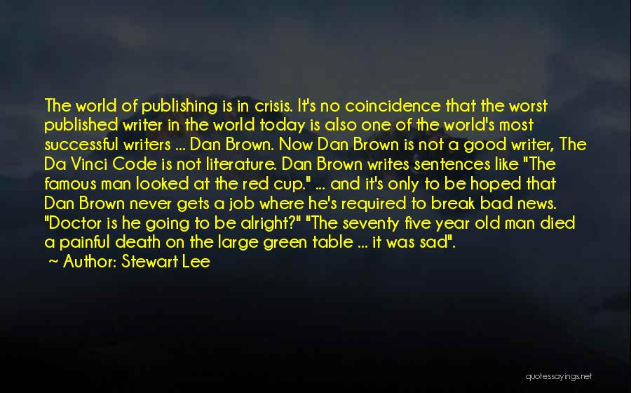 Stewart Lee Quotes: The World Of Publishing Is In Crisis. It's No Coincidence That The Worst Published Writer In The World Today Is