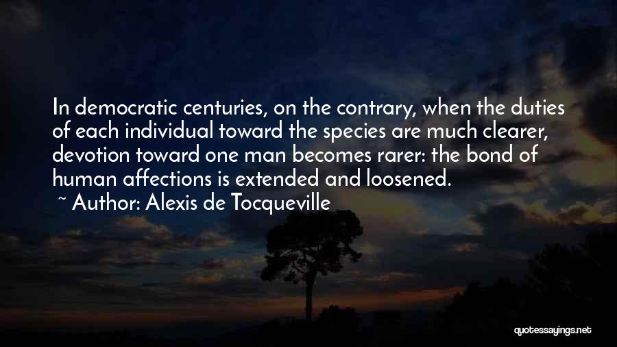 Alexis De Tocqueville Quotes: In Democratic Centuries, On The Contrary, When The Duties Of Each Individual Toward The Species Are Much Clearer, Devotion Toward