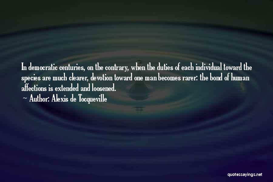 Alexis De Tocqueville Quotes: In Democratic Centuries, On The Contrary, When The Duties Of Each Individual Toward The Species Are Much Clearer, Devotion Toward