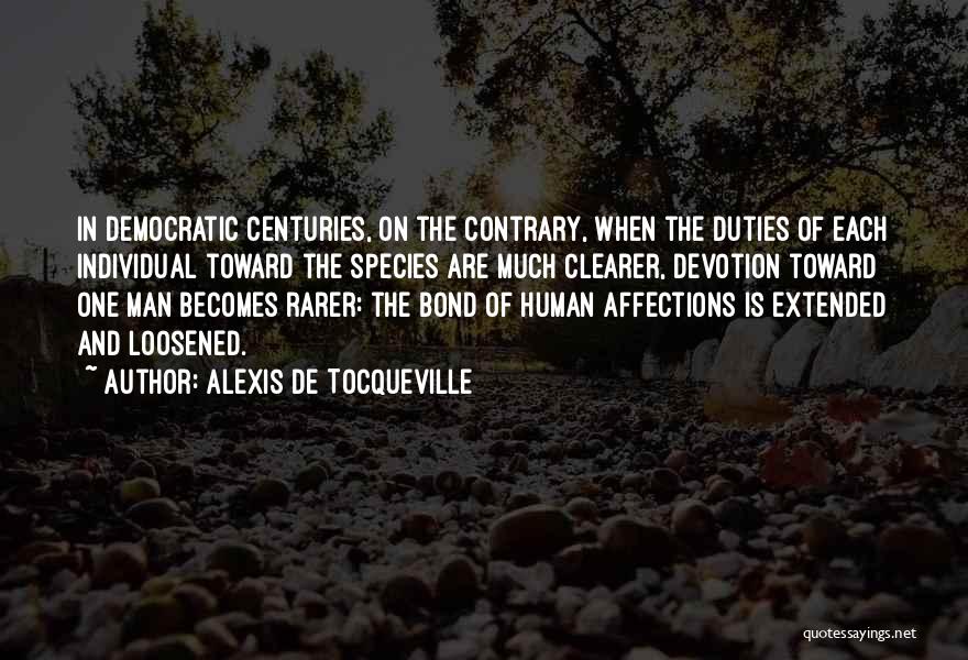 Alexis De Tocqueville Quotes: In Democratic Centuries, On The Contrary, When The Duties Of Each Individual Toward The Species Are Much Clearer, Devotion Toward