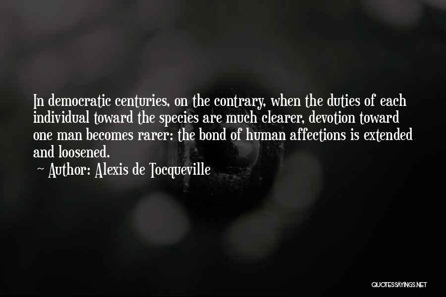 Alexis De Tocqueville Quotes: In Democratic Centuries, On The Contrary, When The Duties Of Each Individual Toward The Species Are Much Clearer, Devotion Toward