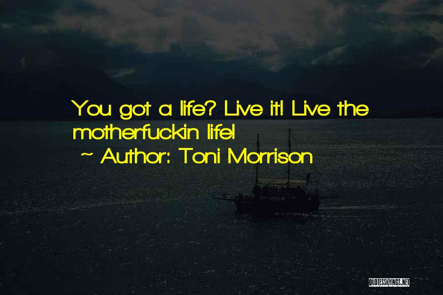 Toni Morrison Quotes: You Got A Life? Live It! Live The Motherfuckin Life!