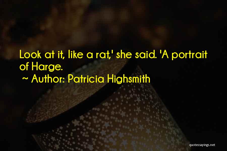 Patricia Highsmith Quotes: Look At It, Like A Rat,' She Said. 'a Portrait Of Harge.