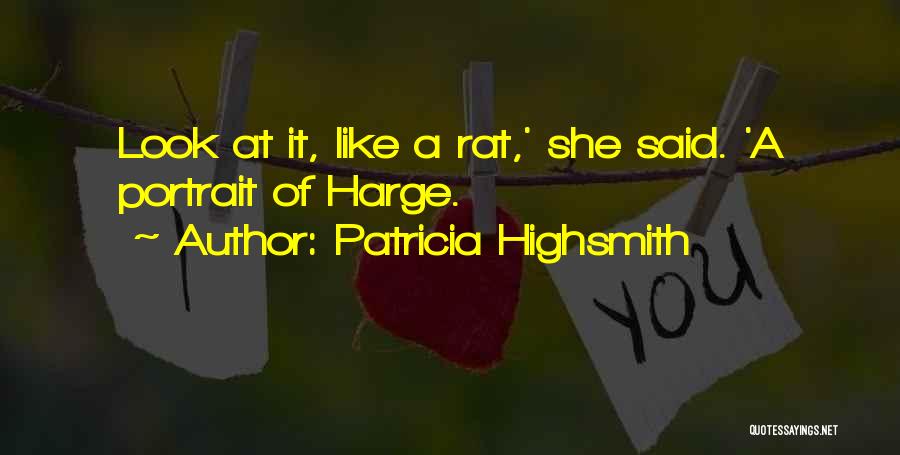 Patricia Highsmith Quotes: Look At It, Like A Rat,' She Said. 'a Portrait Of Harge.