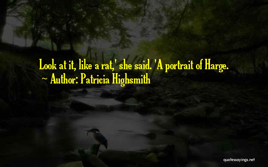 Patricia Highsmith Quotes: Look At It, Like A Rat,' She Said. 'a Portrait Of Harge.