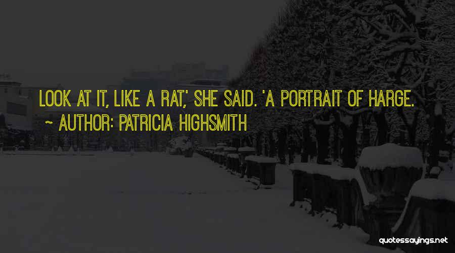 Patricia Highsmith Quotes: Look At It, Like A Rat,' She Said. 'a Portrait Of Harge.
