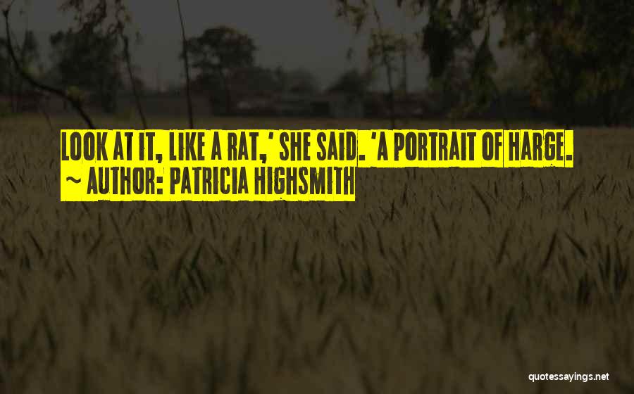 Patricia Highsmith Quotes: Look At It, Like A Rat,' She Said. 'a Portrait Of Harge.