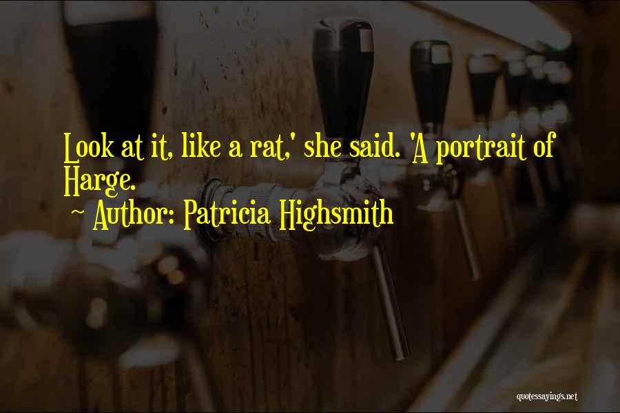 Patricia Highsmith Quotes: Look At It, Like A Rat,' She Said. 'a Portrait Of Harge.