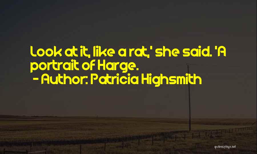 Patricia Highsmith Quotes: Look At It, Like A Rat,' She Said. 'a Portrait Of Harge.