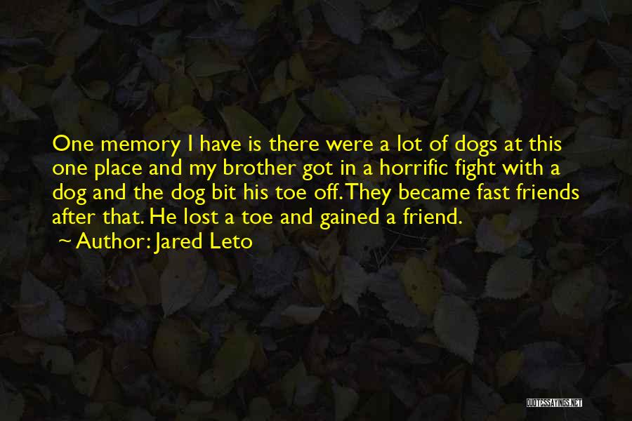 Jared Leto Quotes: One Memory I Have Is There Were A Lot Of Dogs At This One Place And My Brother Got In