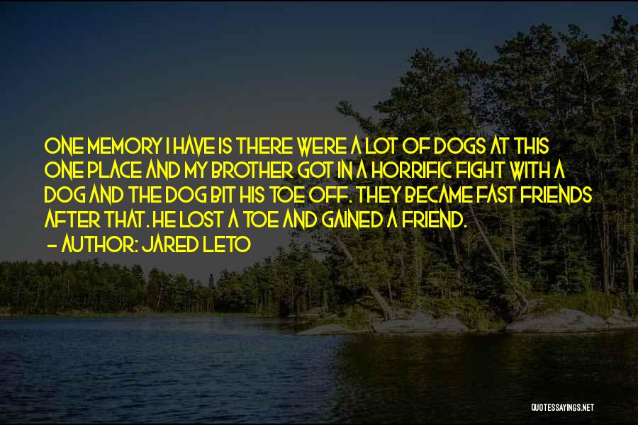 Jared Leto Quotes: One Memory I Have Is There Were A Lot Of Dogs At This One Place And My Brother Got In