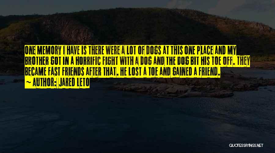 Jared Leto Quotes: One Memory I Have Is There Were A Lot Of Dogs At This One Place And My Brother Got In