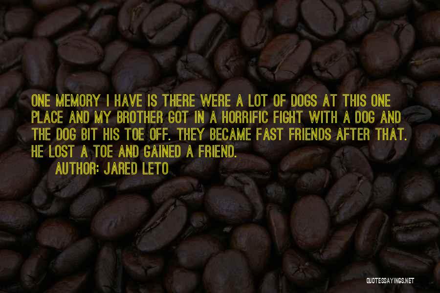 Jared Leto Quotes: One Memory I Have Is There Were A Lot Of Dogs At This One Place And My Brother Got In
