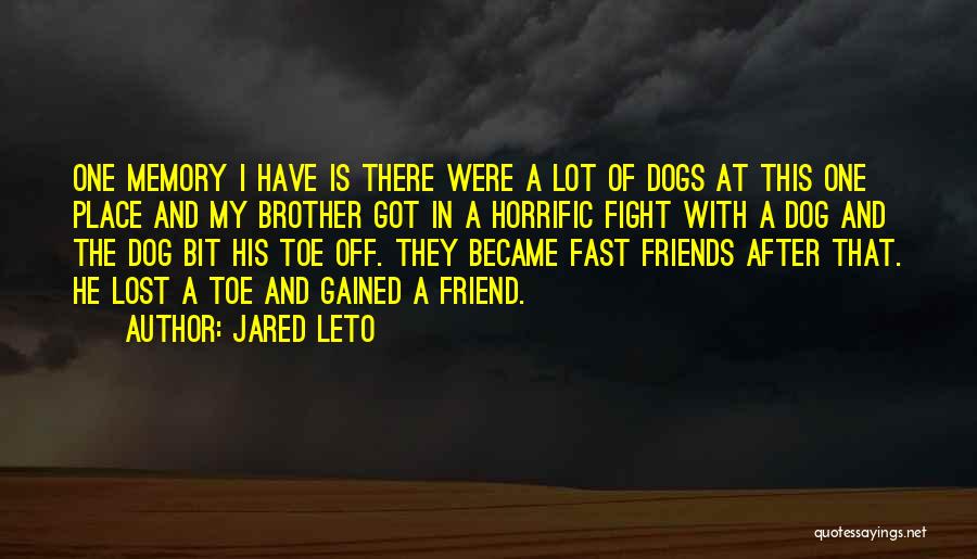 Jared Leto Quotes: One Memory I Have Is There Were A Lot Of Dogs At This One Place And My Brother Got In