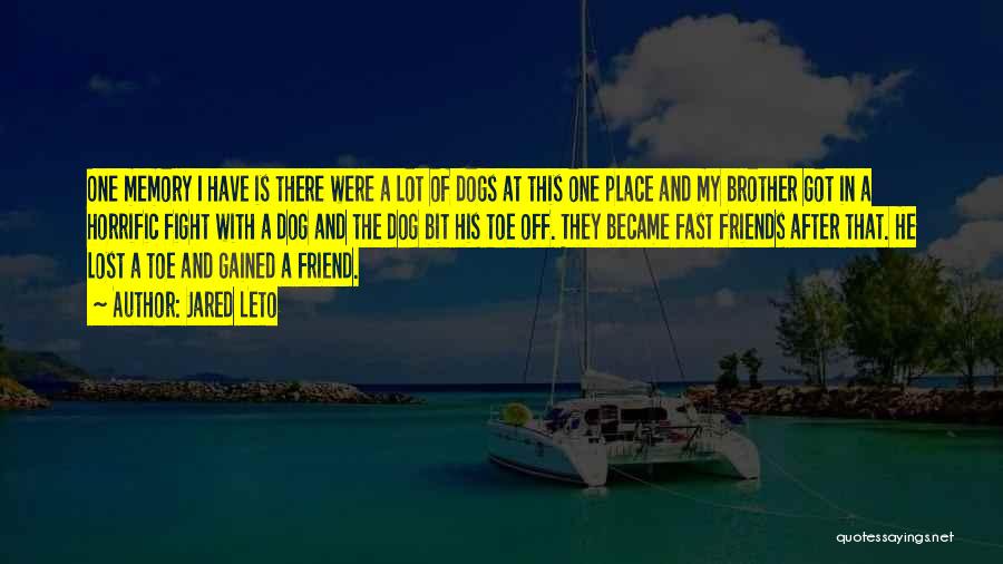 Jared Leto Quotes: One Memory I Have Is There Were A Lot Of Dogs At This One Place And My Brother Got In