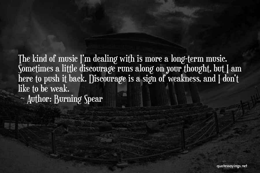 Burning Spear Quotes: The Kind Of Music I'm Dealing With Is More A Long-term Music. Sometimes A Little Discourage Runs Along On Your