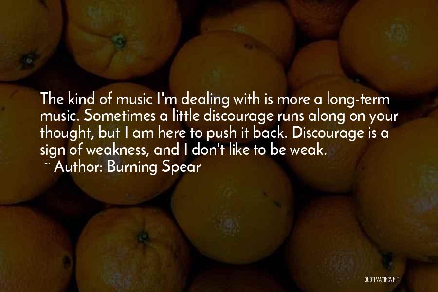 Burning Spear Quotes: The Kind Of Music I'm Dealing With Is More A Long-term Music. Sometimes A Little Discourage Runs Along On Your