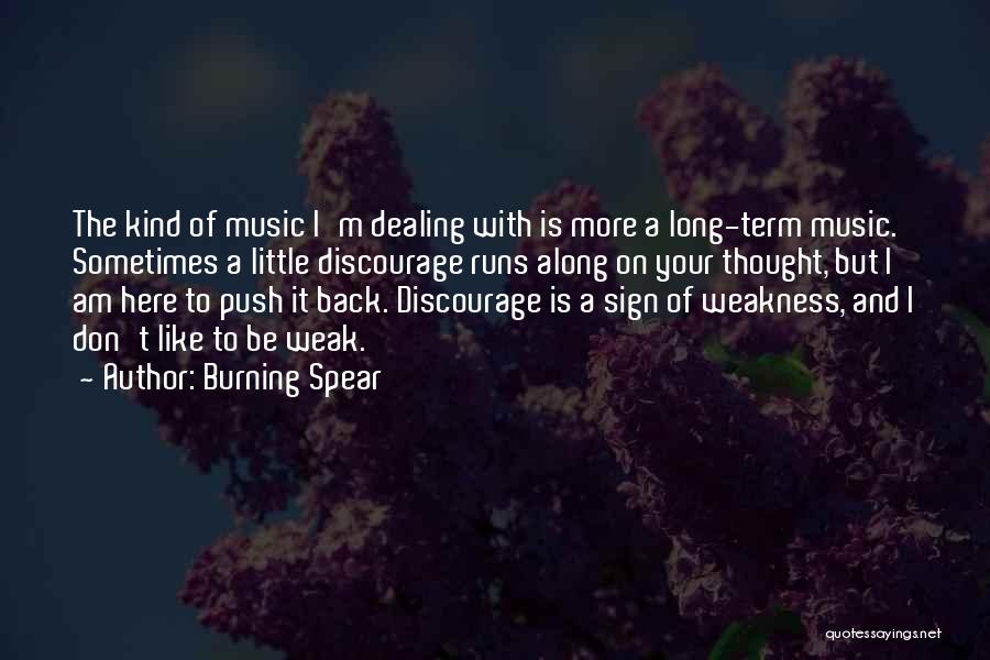 Burning Spear Quotes: The Kind Of Music I'm Dealing With Is More A Long-term Music. Sometimes A Little Discourage Runs Along On Your