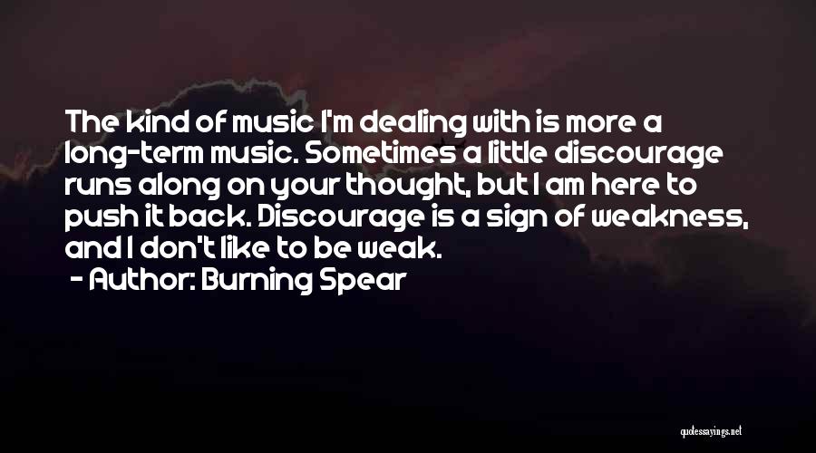 Burning Spear Quotes: The Kind Of Music I'm Dealing With Is More A Long-term Music. Sometimes A Little Discourage Runs Along On Your