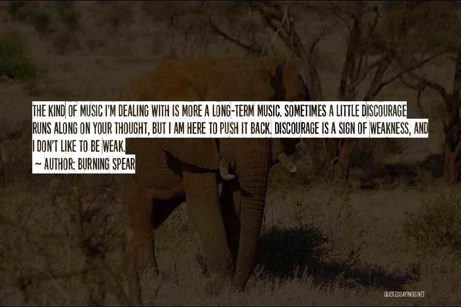 Burning Spear Quotes: The Kind Of Music I'm Dealing With Is More A Long-term Music. Sometimes A Little Discourage Runs Along On Your