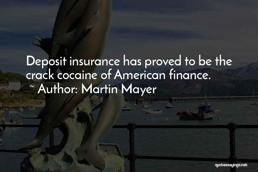 Martin Mayer Quotes: Deposit Insurance Has Proved To Be The Crack Cocaine Of American Finance.