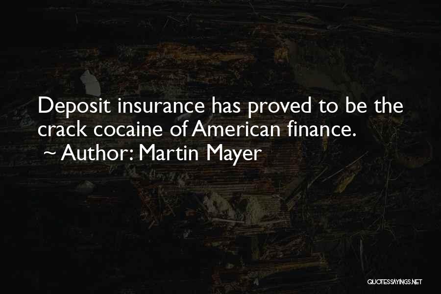 Martin Mayer Quotes: Deposit Insurance Has Proved To Be The Crack Cocaine Of American Finance.