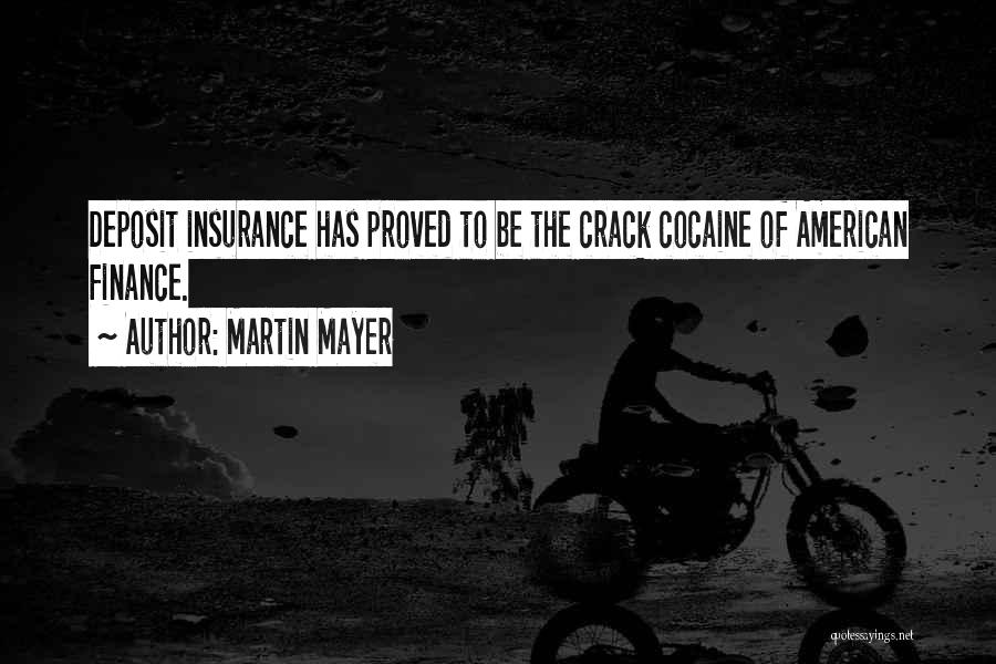 Martin Mayer Quotes: Deposit Insurance Has Proved To Be The Crack Cocaine Of American Finance.