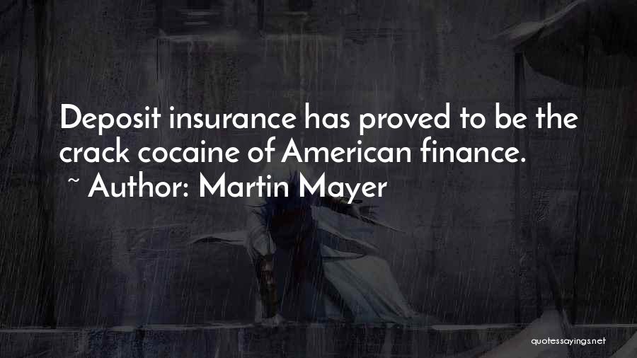 Martin Mayer Quotes: Deposit Insurance Has Proved To Be The Crack Cocaine Of American Finance.