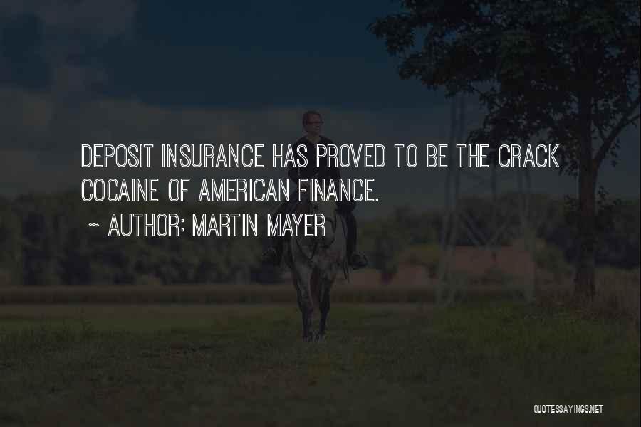 Martin Mayer Quotes: Deposit Insurance Has Proved To Be The Crack Cocaine Of American Finance.