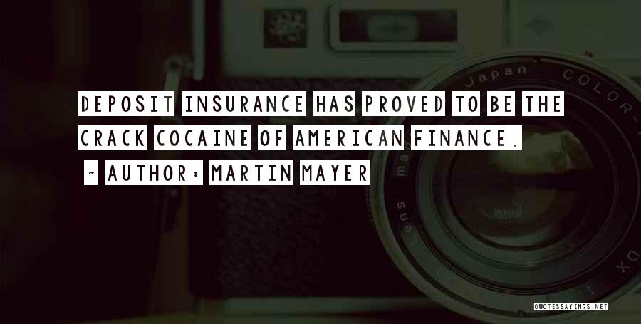 Martin Mayer Quotes: Deposit Insurance Has Proved To Be The Crack Cocaine Of American Finance.