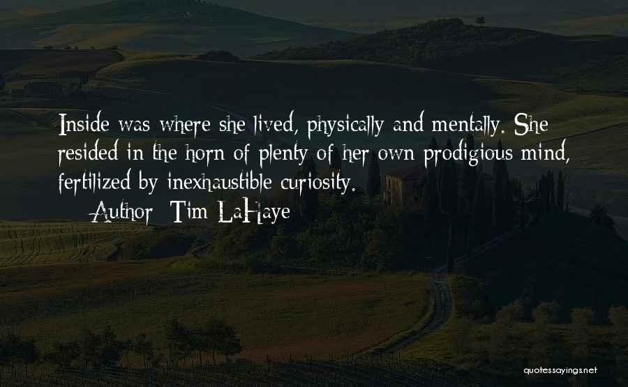 Tim LaHaye Quotes: Inside Was Where She Lived, Physically And Mentally. She Resided In The Horn Of Plenty Of Her Own Prodigious Mind,