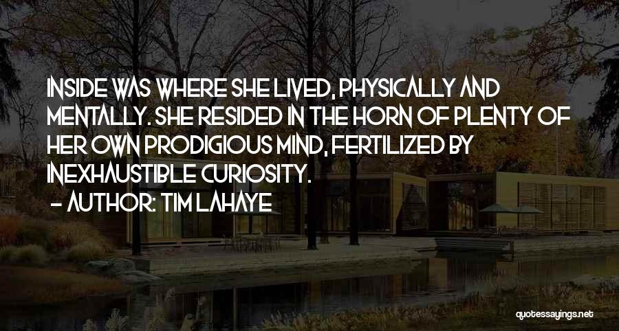 Tim LaHaye Quotes: Inside Was Where She Lived, Physically And Mentally. She Resided In The Horn Of Plenty Of Her Own Prodigious Mind,