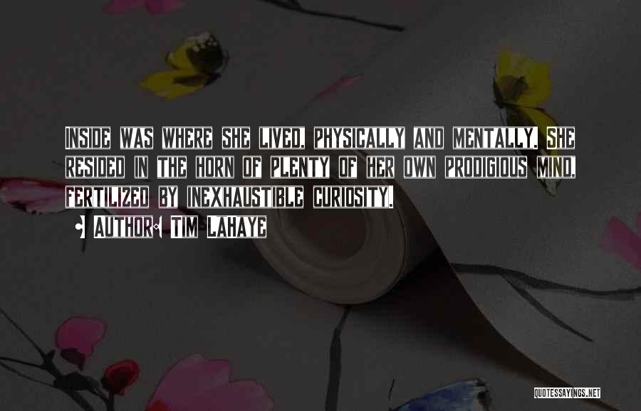 Tim LaHaye Quotes: Inside Was Where She Lived, Physically And Mentally. She Resided In The Horn Of Plenty Of Her Own Prodigious Mind,