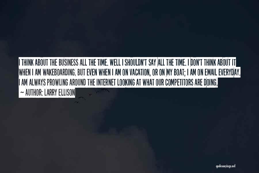 Larry Ellison Quotes: I Think About The Business All The Time. Well I Shouldn't Say All The Time. I Don't Think About It